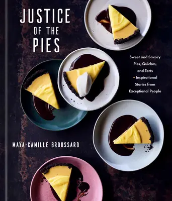 La justicia de los pasteles: Pasteles dulces y salados, quiches y tartas, además de historias inspiradoras de personas excepcionales: Un libro de repostería - Justice of the Pies: Sweet and Savory Pies, Quiches, and Tarts Plus Inspirational Stories from Exceptional People: A Baking Book