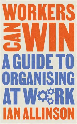 Los trabajadores pueden ganar: Guía para organizarse en el trabajo - Workers Can Win: A Guide to Organising at Work