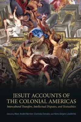 Jesuit Accounts of the Colonial Americas: Transferencias interculturales, disputas intelectuales y textualidades - Jesuit Accounts of the Colonial Americas: Intercultural Transfers, Intellectual Disputes, and Textualities