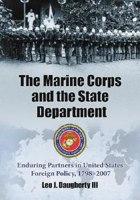 El Cuerpo de Marines y el Departamento de Estado: Socios duraderos en la política exterior de Estados Unidos, 1798-2007 - The Marine Corps and the State Department: Enduring Partners in United States Foreign Policy, 1798-2007