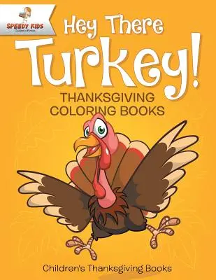 ¡Hey There Turkey! Libros para colorear de Acción de Gracias Libros infantiles de Acción de Gracias - Hey There Turkey! Thanksgiving Coloring Books Children's Thanksgiving Books