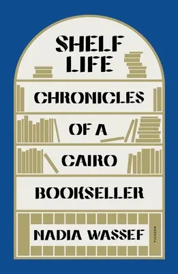 La vida en los estantes: Crónicas de un librero de El Cairo - Shelf Life: Chronicles of a Cairo Bookseller