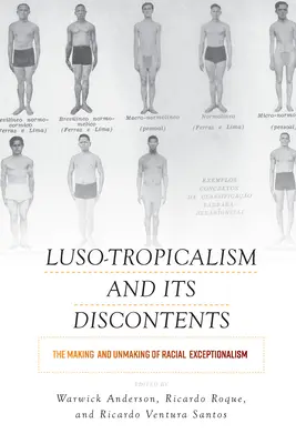 Luso-Tropicalism and Its Discontents: El hacer y el deshacer del excepcionalismo racial - Luso-Tropicalism and Its Discontents: The Making and Unmaking of Racial Exceptionalism