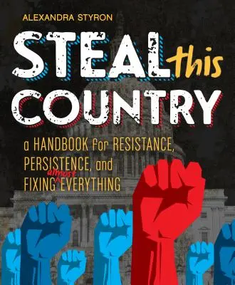 Roba este país: Un manual para resistir, persistir y arreglarlo casi todo - Steal This Country: A Handbook for Resistance, Persistence, and Fixing Almost Everything