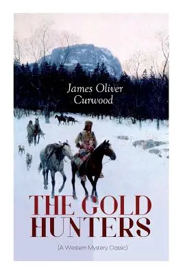 LOS CAZADORES DE ORO (Un clásico de misterio del Oeste): Una peligrosa búsqueda del tesoro y la historia de la vida y la aventura en las tierras salvajes de la bahía de Hudson - THE GOLD HUNTERS (A Western Mystery Classic): A Dangerous Treasure Hunt and the Story of Life and Adventure in the Hudson Bay Wilds