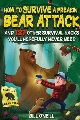 Cómo sobrevivir al ataque de un oso: Y otros 127 trucos de supervivencia que ojalá nunca necesites - How To Survive A Freakin' Bear Attack: And 127 Other Survival Hacks You'll Hopefully Never Need