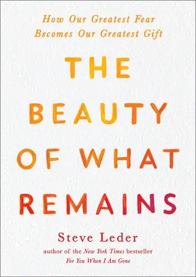 La belleza de lo que queda: Cómo nuestro mayor temor se convierte en nuestro mayor regalo - The Beauty of What Remains: How Our Greatest Fear Becomes Our Greatest Gift