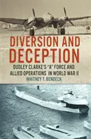 Diversion and Deception: La Fuerza A de Dudley Clarke y las operaciones aliadas en la Segunda Guerra Mundial - Diversion and Deception: Dudley Clarke's A Force and Allied Operations in World War II