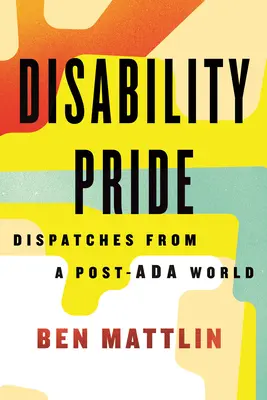 Orgullo de la discapacidad: Despachos desde un mundo post-ADA - Disability Pride: Dispatches from a Post-ADA World