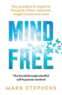 Mente libre: Di adiós a los pensamientos negativos, el estrés, el insomnio, los problemas de peso y mucho más - Mind Free: Say Goodbye to Negative Thoughts, Stress, Insomnia, Weight Issues and More