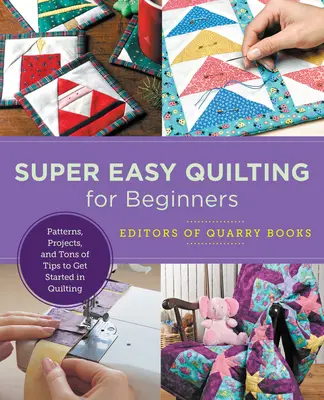 Super Easy Quilting for Beginners: Patrones, proyectos y montones de consejos para iniciarse en el acolchado - Super Easy Quilting for Beginners: Patterns, Projects, and Tons of Tips to Get Started in Quilting