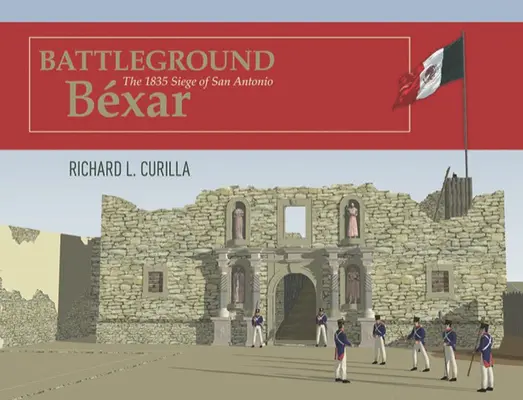 Campo de batalla Bxar: El asedio de San Antonio en 1835 - Battleground Bxar: The 1835 Siege of San Antonio