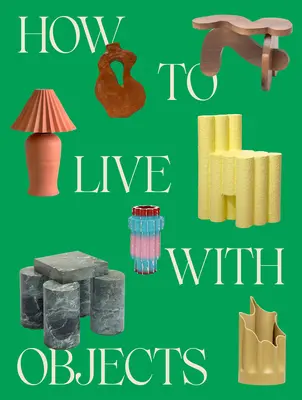 Cómo vivir con objetos: Una guía para interiores más significativos - How to Live with Objects: A Guide to More Meaningful Interiors