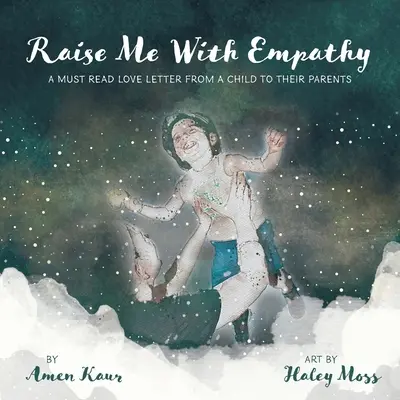 Educarme con empatía: Una carta de amor imprescindible de un niño a sus padres - Raise Me With Empathy: A Must Read Love Letter From a Child to their Parents