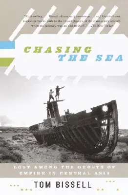 Persiguiendo el mar: Perdidos entre los fantasmas del Imperio en Asia Central - Chasing the Sea: Lost Among the Ghosts of Empire in Central Asia