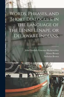 Palabras, frases y diálogos breves en la lengua de los indios Lenni Lenape o Delaware. - Words, Phrases, and Short Dialogues, in the Language of the Lenni Lenape, or Delaware Indians.