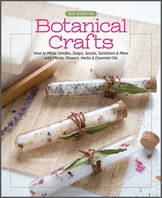 Gran Libro de Manualidades Botánicas: Cómo hacer velas, jabones, exfoliantes, desinfectantes y mucho más con plantas, flores, hierbas y aceites esenciales - Big Book of Botanical Crafts: How to Make Candles, Soaps, Scrubs, Sanitizers & More with Plants, Flowers, Herbs & Essential Oils