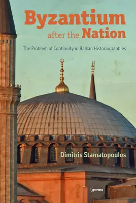Bizancio después de la nación: El problema de la continuidad en las historiografías balcánicas - Byzantium After the Nation: The Problem of Continuity in Balkan Historiographies