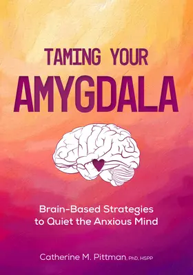 Domine su amígdala: Estrategias cerebrales para calmar el cerebro ansioso - Taming Your Amygdala: Brain-Based Strategies to Quiet the Anxious Brain