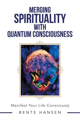 Fusionando la Espiritualidad con la Conciencia Cuántica: Manifiesta tu vida conscientemente - Merging Spirituality with Quantum Consciousness: Manifest Your Life Consciously