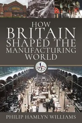 Cómo Gran Bretaña dio forma al mundo manufacturero: 1851 - 1951 - How Britain Shaped the Manufacturing World: 1851 - 1951