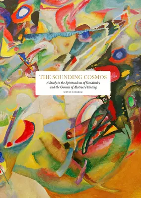 El cosmos sonoro: Un estudio sobre el espiritualismo de Kandinsky y la génesis de la pintura abstracta - The Sounding Cosmos: A Study in the Spiritualism of Kandinsky and the Genesis of Abstract Painting