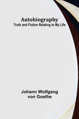 Autobiografía: Verdad y ficción relativas a mi vida - Autobiography: Truth and Fiction Relating to My Life