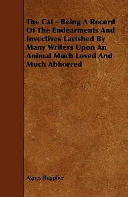 El gato - Un registro de los elogios e invectivas vertidas por muchos escritores sobre un animal muy querido y muy aborrecido - The Cat - Being a Record of the Endearments and Invectives Lavished by Many Writers Upon an Animal Much Loved and Much Abhorred