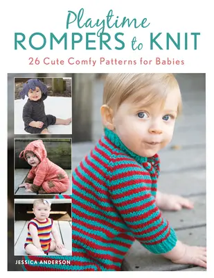 Playtime Rompers to Knit: 25 Cute Comfy Patterns for Babies Plus 2 Matching Doll Rompers (Peleles para jugar: 25 bonitos y cómodos patrones para bebés más 2 peleles a juego para muñecas) - Playtime Rompers to Knit: 25 Cute Comfy Patterns for Babies Plus 2 Matching Doll Rompers