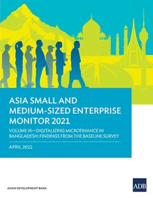 Asia Small and Medium-Sized Enterprise Monitor 2021: Volumen III-Digitalización de la microfinanciación en Bangladesh: Findings from the Baseline Survey - Asia Small and Medium-Sized Enterprise Monitor 2021: Volume III-Digitalizing Microfinance in Bangladesh: Findings from the Baseline Survey