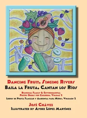 Dancing Fruit, Singing Rivers, Baila la Fruta, Cantan los Ros: Bilingual Family & Environmental Poetry Books for Children, Volume 2 Libros de Poesa