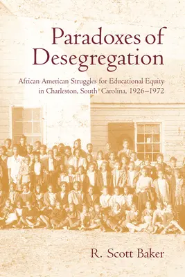 Paradoxes of Desegregation: Luchas afroamericanas por la igualdad educativa en Charleston, Carolina del Sur, 1926-1972 - Paradoxes of Desegregation: African American Struggles for Educational Equity in Charleston, South Carolina, 1926-1972