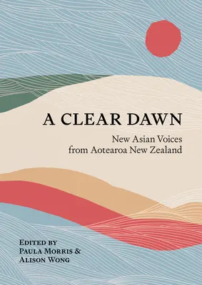 Un claro amanecer: nuevas voces asiáticas de Aotearoa Nueva Zelanda - A Clear Dawn: New Asian Voices from Aotearoa New Zealand