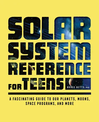 Referencia del Sistema Solar para adolescentes: Una guía fascinante sobre nuestros planetas, lunas, programas espaciales y mucho más - Solar System Reference for Teens: A Fascinating Guide to Our Planets, Moons, Space Programs, and More