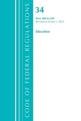 Code of Federal Regulations, Title 34 Education 300-399, Revisado a partir del 1 de julio de 2021 (Oficina del Registro Federal (U S )) - Code of Federal Regulations, Title 34 Education 300-399, Revised as of July 1, 2021 (Office of the Federal Register (U S ))