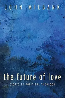 El futuro del amor: Ensayos de teología política - The Future of Love: Essays in Political Theology