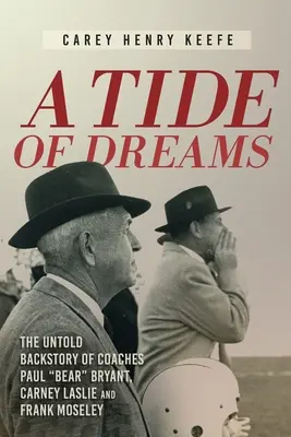 Una marea de sueños: La historia no contada del entrenador Paul «Bear» Bryant y los entrenadores Carney Laslie y Frank Moseley - A Tide of Dreams: The Untold Backstory of Coach Paul 'Bear' Bryant and Coaches Carney Laslie and Frank Moseley