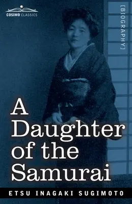 A Daughter of the Samurai: How a Daughter of Feudal Japan, Living Hundreds of Years in One Generation, Bec Became a Modern American - A Daughter of the Samurai: How a Daughter of Feudal Japan, Living Hundreds of Years in One Generation, Became a Modern American