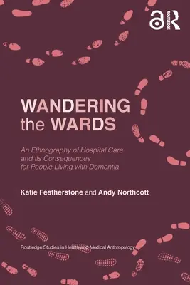 Deambulando por los pabellones: Una etnografía de la atención hospitalaria y sus consecuencias para las personas con demencia - Wandering the Wards: An Ethnography of Hospital Care and its Consequences for People Living with Dementia