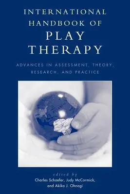 International Handbook of Play Therapy: Avances en evaluación, teoría, investigación y práctica - International Handbook of Play Therapy: Advances in Assessment, Theory, Research and Practice