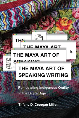 El arte maya de hablar escribiendo: Remediar la oralidad indígena en la era digital - The Maya Art of Speaking Writing: Remediating Indigenous Orality in the Digital Age