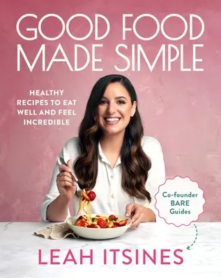 Good Food Made Simple: Recetas saludables para comer bien y sentirse increíble - Good Food Made Simple: Healthy Recipes to Eat Well and Feel Incredible