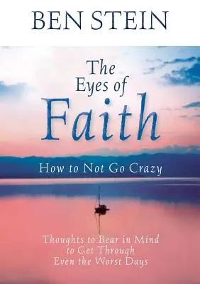 Los ojos de la fe: Cómo No Volverse Loco: Pensamientos a tener en cuenta para superar incluso los peores días - The Eyes of Faith: How to Not Go Crazy: Thoughts to Bear in Mind to Get Through Even the Worst Days