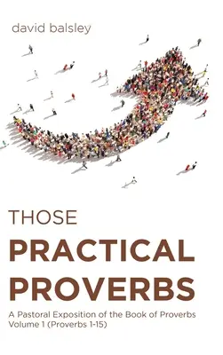 Los Proverbios Prácticos: Una Exposición Pastoral del Libro de los Proverbios Volumen 1 (Proverbios 1-15) - Those Practical Proverbs: A Pastoral Exposition of the Book of Proverbs Volume 1 (Proverbs 1-15)