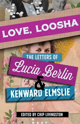 Amor, Loosha: Las cartas de Lucia Berlin y Kenward Elmslie - Love, Loosha: The Letters of Lucia Berlin and Kenward Elmslie