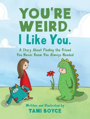 You're Weird. Me gustas..: Una historia sobre cómo encontrar al amigo que nunca supiste que necesitabas - You're Weird. I Like You.: A Story About Finding the Friend You Never Knew You Always Needed