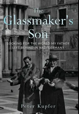 El hijo del vidriero: En busca del mundo que mi padre dejó atrás en la Alemania nazi - The Glassmaker's Son: Looking for the World My Father Left Behind in Nazi Germany