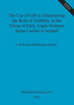 El uso de los SIG para determinar el papel de la visibilidad en la ubicación de los primeros castillos de piedra anglonormandos en Irlanda - The Use of GIS in Determining the Role of Visibility in the Siting of Early Anglo-Norman Stone Castles in Ireland