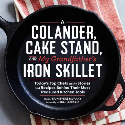 Un escurridor, un soporte para tartas y la sartén de hierro de mi abuelo: los mejores chefs de hoy cuentan las historias y recetas de sus utensilios de cocina más preciados. - A Colander, Cake Stand, and My Grandfather's Iron Skillet: Today's Top Chefs on the Stories and Recipes Behind Their Most Treasured Kitchen Tools