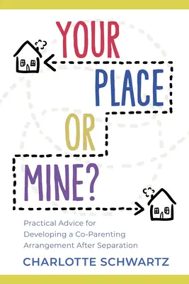 Tu casa o la mía Consejos prácticos para llegar a un acuerdo de coparentalidad tras la separación - Your Place or Mine?: Practical Advice for Developing a Co-Parenting Arrangement After Separation